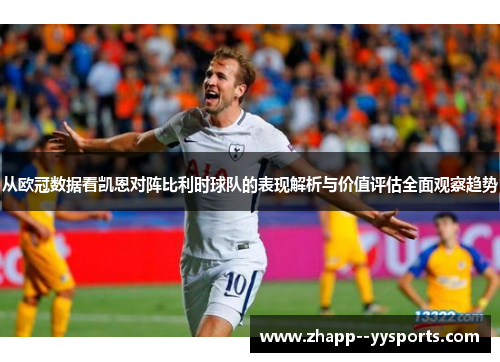 从欧冠数据看凯恩对阵比利时球队的表现解析与价值评估全面观察趋势 从欧冠数据看凯恩对阵比利时球队的表现解析与价值评估全面观察趋势