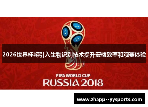 2026世界杯将引入生物识别技术提升安检效率和观赛体验